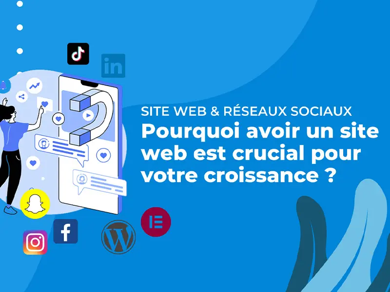 les réseaux sociaux ne suffisent pas pour booster votre croissance : créez un site web !